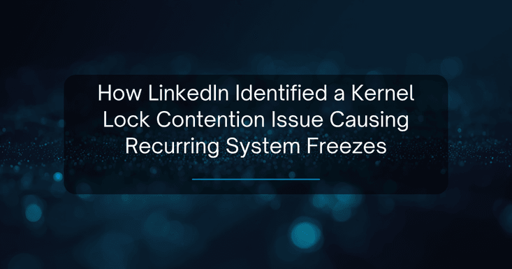 How LinkedIn Identified a Kernel Lock Contention Issue Causing Recurring System Freezes